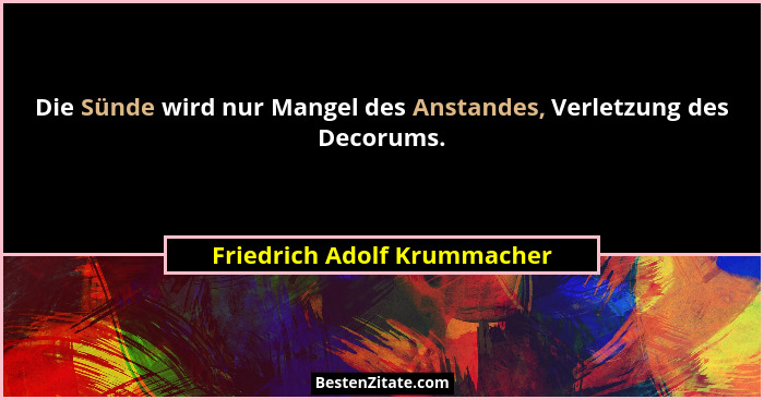 Die Sünde wird nur Mangel des Anstandes, Verletzung des Decorums.... - Friedrich Adolf Krummacher