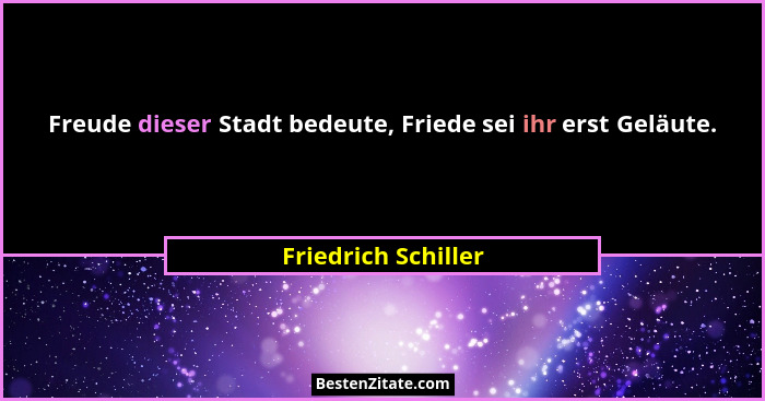 Freude dieser Stadt bedeute, Friede sei ihr erst Geläute.... - Friedrich Schiller