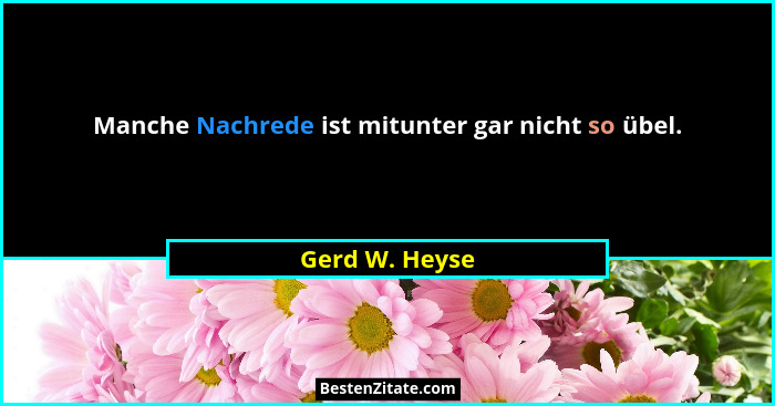 Manche Nachrede ist mitunter gar nicht so übel.... - Gerd W. Heyse