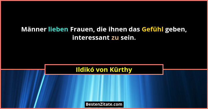 Männer lieben Frauen, die ihnen das Gefühl geben, interessant zu sein.... - Ildikó von Kürthy