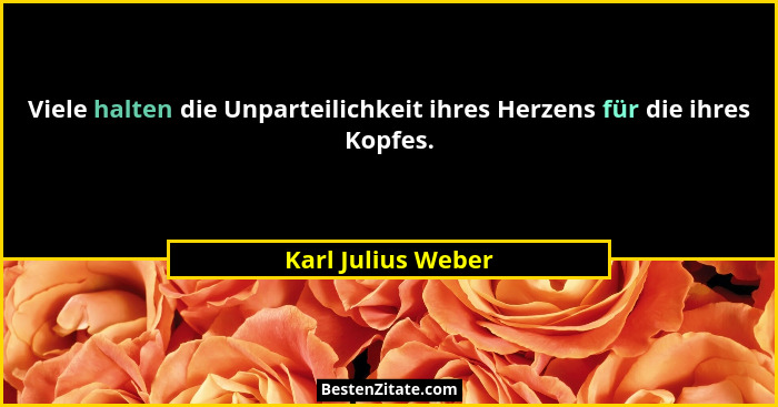 Viele halten die Unparteilichkeit ihres Herzens für die ihres Kopfes.... - Karl Julius Weber