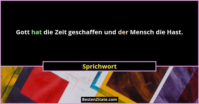Gott hat die Zeit geschaffen und der Mensch die Hast.... - Sprichwort