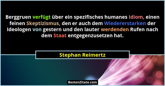 Berggruen verfügt über ein spezifisches humanes Idiom, einen feinen Skeptizismus, den er auch dem Wiedererstarken der Ideologen von... - Stephan Reimertz