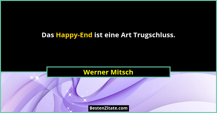 Das Happy-End ist eine Art Trugschluss.... - Werner Mitsch