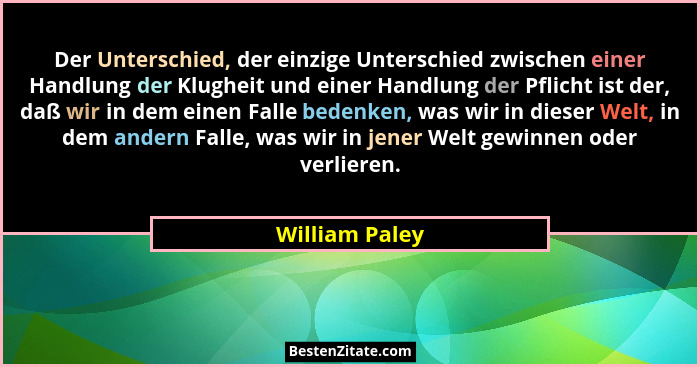 Der Unterschied, der einzige Unterschied zwischen einer Handlung der Klugheit und einer Handlung der Pflicht ist der, daß wir in dem e... - William Paley