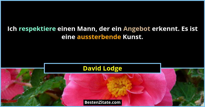 Ich respektiere einen Mann, der ein Angebot erkennt. Es ist eine aussterbende Kunst.... - David Lodge