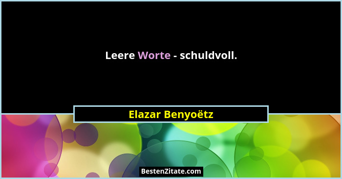 Leere Worte - schuldvoll.... - Elazar Benyoëtz