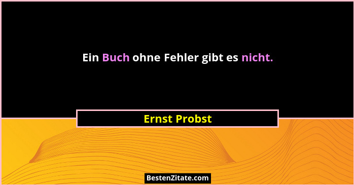 Ein Buch ohne Fehler gibt es nicht.... - Ernst Probst