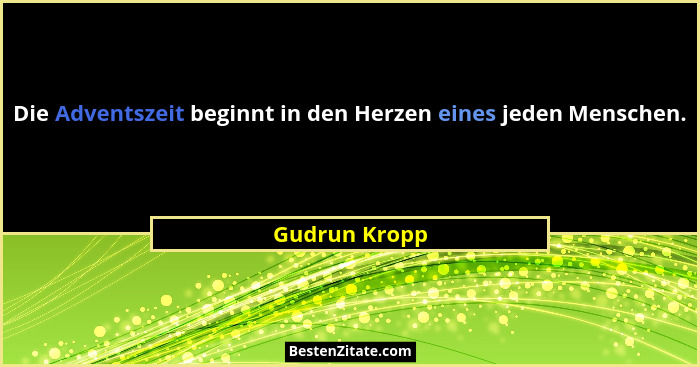 Die Adventszeit beginnt in den Herzen eines jeden Menschen.... - Gudrun Kropp