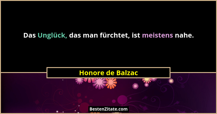 Das Unglück, das man fürchtet, ist meistens nahe.... - Honore de Balzac