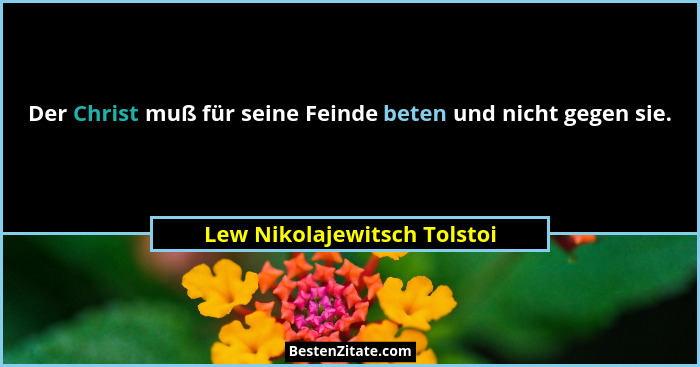 Der Christ muß für seine Feinde beten und nicht gegen sie.... - Lew Nikolajewitsch Tolstoi
