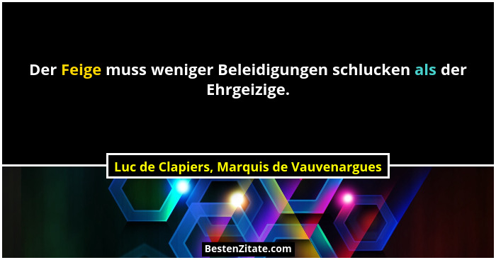 Der Feige muss weniger Beleidigungen schlucken als der Ehrgeizige.... - Luc de Clapiers, Marquis de Vauvenargues