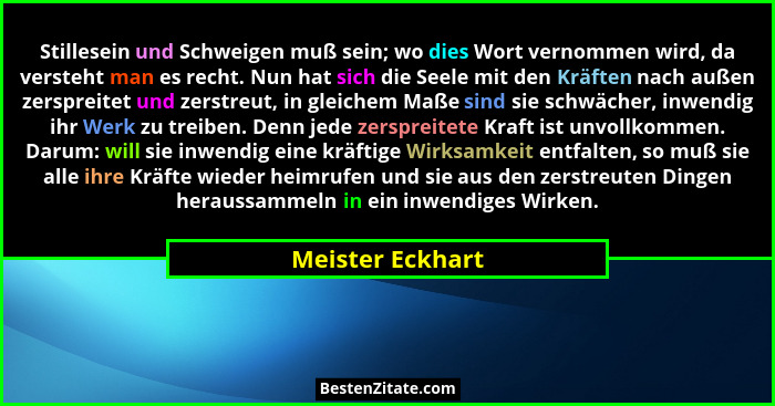 Stillesein und Schweigen muß sein; wo dies Wort vernommen wird, da versteht man es recht. Nun hat sich die Seele mit den Kräften nac... - Meister Eckhart