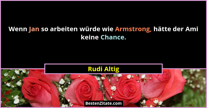 Wenn Jan so arbeiten würde wie Armstrong, hätte der Ami keine Chance.... - Rudi Altig