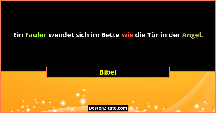 Ein Fauler wendet sich im Bette wie die Tür in der Angel.... - Bibel