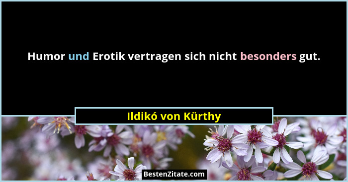 Humor und Erotik vertragen sich nicht besonders gut.... - Ildikó von Kürthy