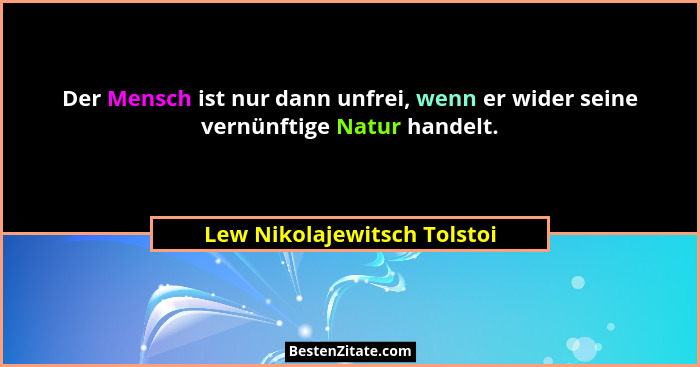 Der Mensch ist nur dann unfrei, wenn er wider seine vernünftige Natur handelt.... - Lew Nikolajewitsch Tolstoi