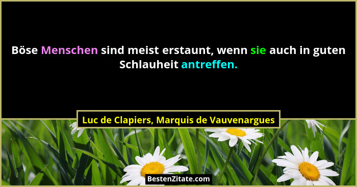 Böse Menschen sind meist erstaunt, wenn sie auch in guten Schlauheit antreffen.... - Luc de Clapiers, Marquis de Vauvenargues