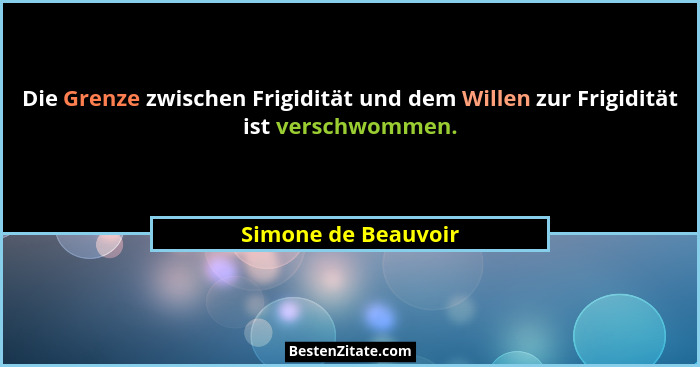 Die Grenze zwischen Frigidität und dem Willen zur Frigidität ist verschwommen.... - Simone de Beauvoir