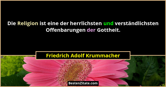 Die Religion ist eine der herrlichsten und verständlichsten Offenbarungen der Gottheit.... - Friedrich Adolf Krummacher