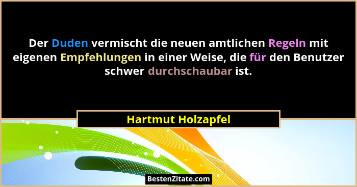 Der Duden vermischt die neuen amtlichen Regeln mit eigenen Empfehlungen in einer Weise, die für den Benutzer schwer durchschaubar... - Hartmut Holzapfel