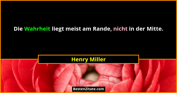 Die Wahrheit liegt meist am Rande, nicht in der Mitte.... - Henry Miller