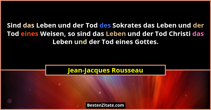 Sind das Leben und der Tod des Sokrates das Leben und der Tod eines Weisen, so sind das Leben und der Tod Christi das Leben un... - Jean-Jacques Rousseau