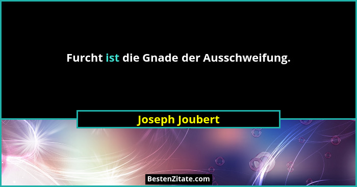 Furcht ist die Gnade der Ausschweifung.... - Joseph Joubert