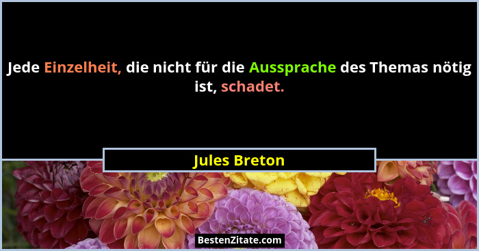 Jede Einzelheit, die nicht für die Aussprache des Themas nötig ist, schadet.... - Jules Breton