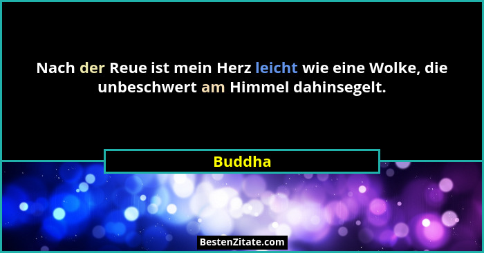 Nach der Reue ist mein Herz leicht wie eine Wolke, die unbeschwert am Himmel dahinsegelt.... - Buddha