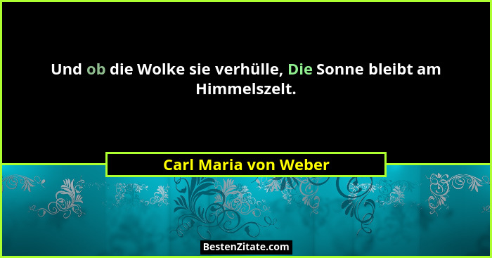Und ob die Wolke sie verhülle, Die Sonne bleibt am Himmelszelt.... - Carl Maria von Weber