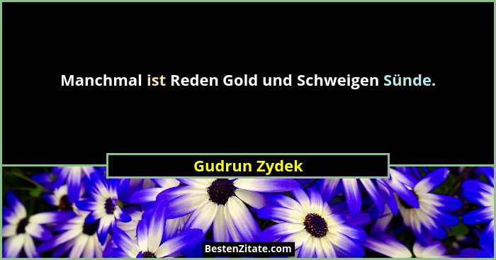 Manchmal ist Reden Gold und Schweigen Sünde.... - Gudrun Zydek