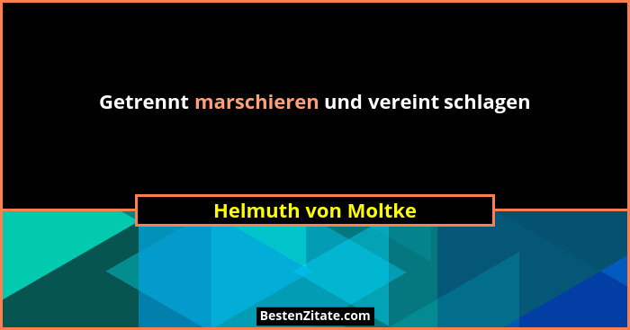 Getrennt marschieren und vereint schlagen... - Helmuth von Moltke
