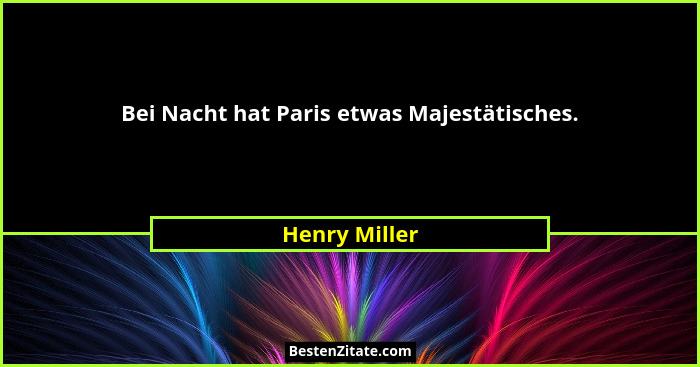 Bei Nacht hat Paris etwas Majestätisches.... - Henry Miller