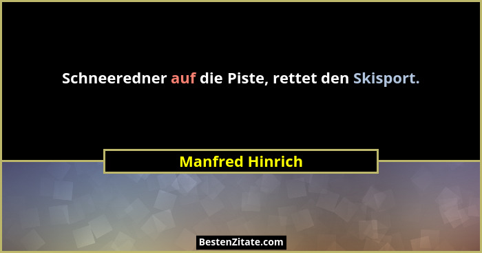 Schneeredner auf die Piste, rettet den Skisport.... - Manfred Hinrich