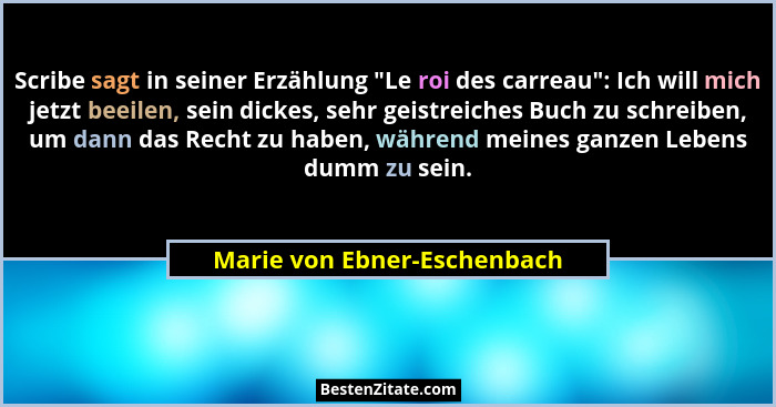 Scribe sagt in seiner Erzählung "Le roi des carreau": Ich will mich jetzt beeilen, sein dickes, sehr geistreiches... - Marie von Ebner-Eschenbach