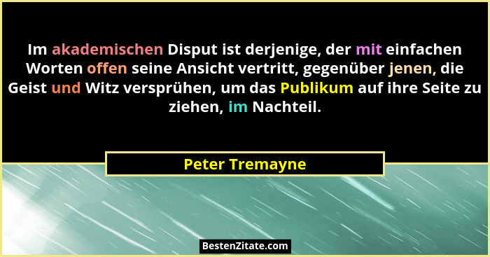 Im akademischen Disput ist derjenige, der mit einfachen Worten offen seine Ansicht vertritt, gegenüber jenen, die Geist und Witz vers... - Peter Tremayne