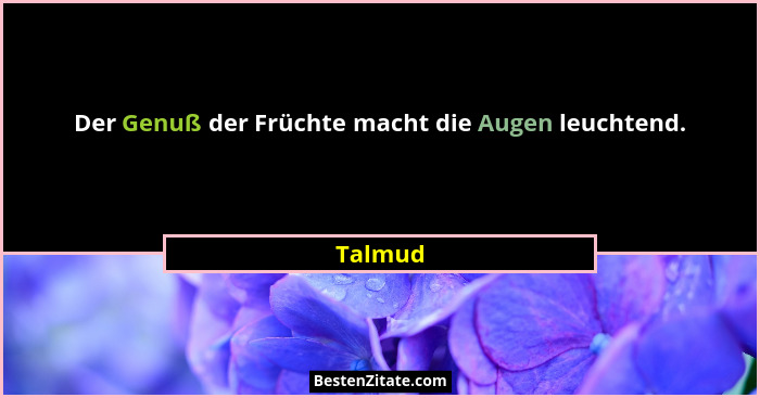 Der Genuß der Früchte macht die Augen leuchtend.... - Talmud