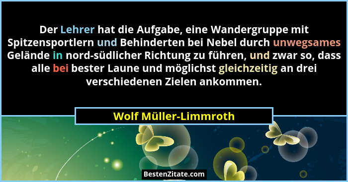 Der Lehrer hat die Aufgabe, eine Wandergruppe mit Spitzensportlern und Behinderten bei Nebel durch unwegsames Gelände in nord-s... - Wolf Müller-Limmroth