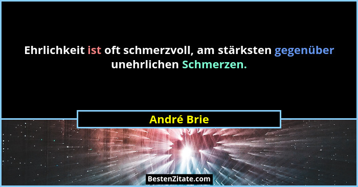 Ehrlichkeit ist oft schmerzvoll, am stärksten gegenüber unehrlichen Schmerzen.... - André Brie
