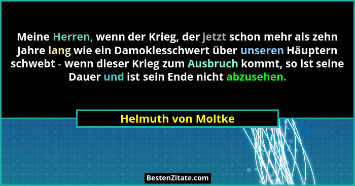 Meine Herren, wenn der Krieg, der jetzt schon mehr als zehn Jahre lang wie ein Damoklesschwert über unseren Häuptern schwebt - we... - Helmuth von Moltke