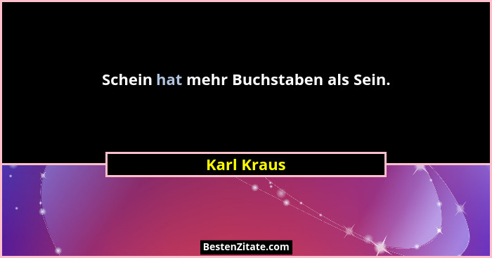 Schein hat mehr Buchstaben als Sein.... - Karl Kraus