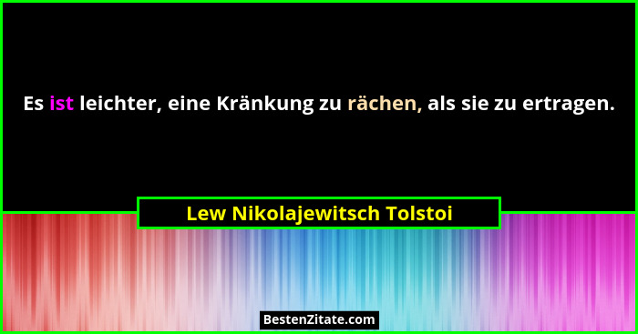 Es ist leichter, eine Kränkung zu rächen, als sie zu ertragen.... - Lew Nikolajewitsch Tolstoi