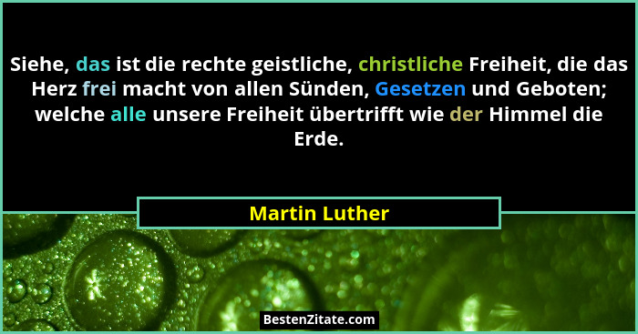 Siehe, das ist die rechte geistliche, christliche Freiheit, die das Herz frei macht von allen Sünden, Gesetzen und Geboten; welche all... - Martin Luther