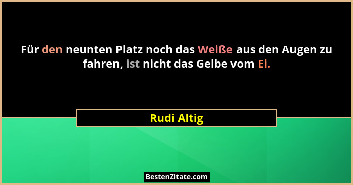 Für den neunten Platz noch das Weiße aus den Augen zu fahren, ist nicht das Gelbe vom Ei.... - Rudi Altig