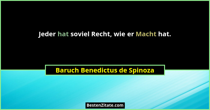 Jeder hat soviel Recht, wie er Macht hat.... - Baruch Benedictus de Spinoza
