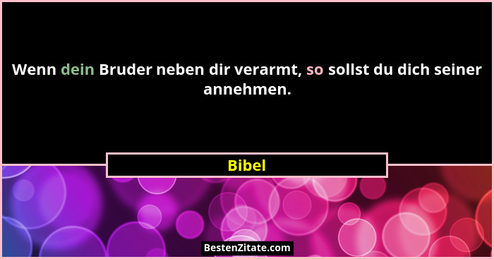 Wenn dein Bruder neben dir verarmt, so sollst du dich seiner annehmen.... - Bibel