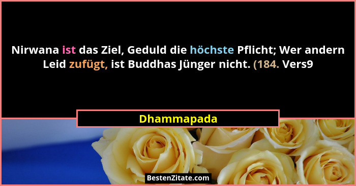 Nirwana ist das Ziel, Geduld die höchste Pflicht; Wer andern Leid zufügt, ist Buddhas Jünger nicht. (184. Vers9... - Dhammapada