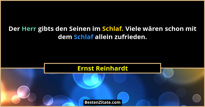 Der Herr gibts den Seinen im Schlaf. Viele wären schon mit dem Schlaf allein zufrieden.... - Ernst Reinhardt
