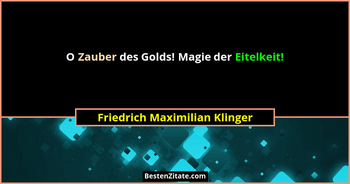 O Zauber des Golds! Magie der Eitelkeit!... - Friedrich Maximilian Klinger